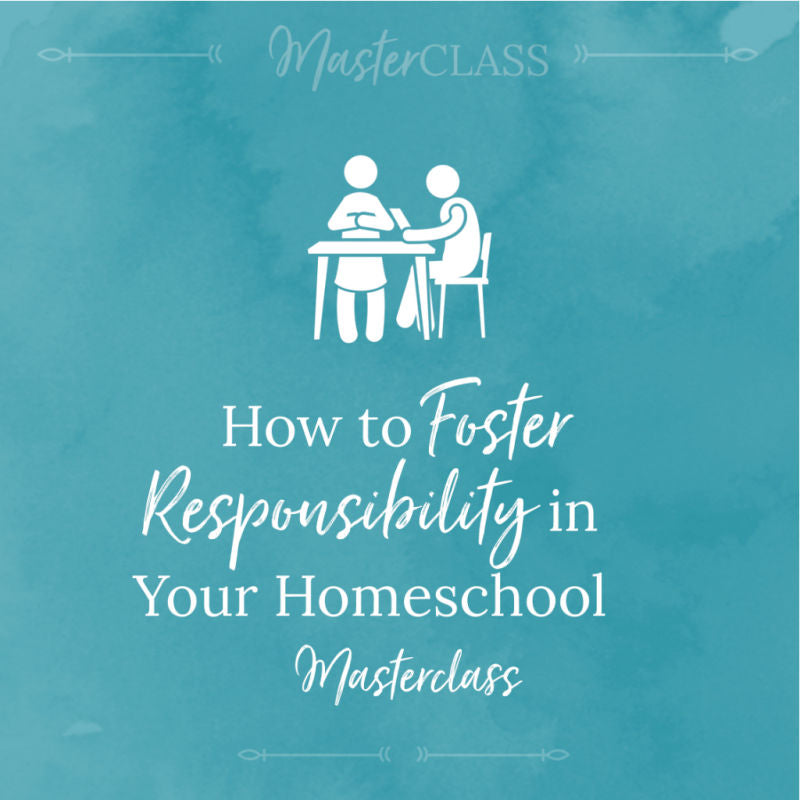 How to foster responsibility in your homeschool masterclass